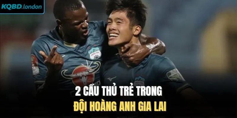 2 cầu thủ trẻ trong đội Hoàng Anh Gia Lai