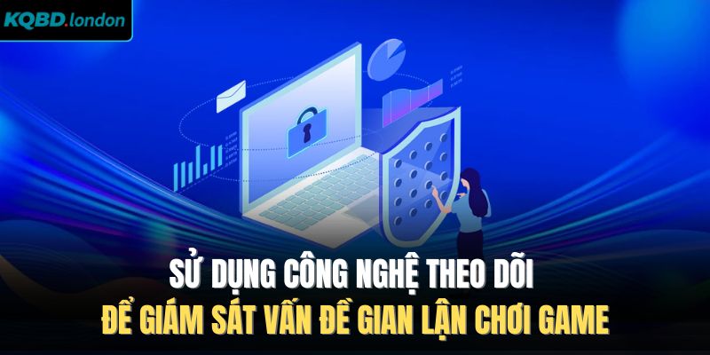Sử dụng công nghệ theo dõi để giám sát vấn đề gian lận chơi game
