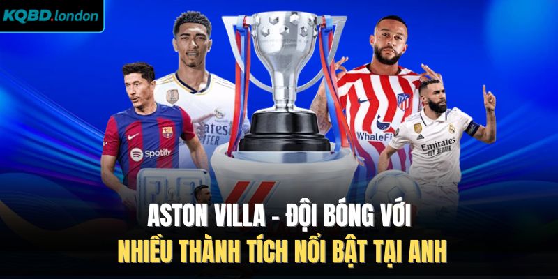 Aston Villa - Đội Bóng Với Nhiều Thành Tích Nổi Bật Tại Anh