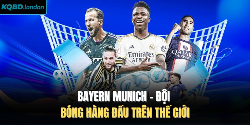 Bayern Munich - Đội Bóng Hàng Đầu Trên Thế Giới 