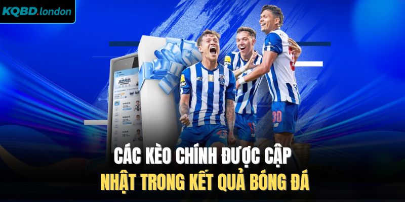 Các kèo chính được cập nhật trong kết quả bóng đá