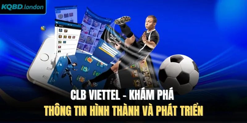 CLB Viettel - Khám Phá Thông Tin Hình Thành Và Phát Triển