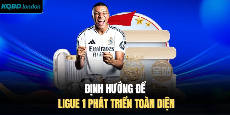 Định hướng để Ligue 1 phát triển toàn diện