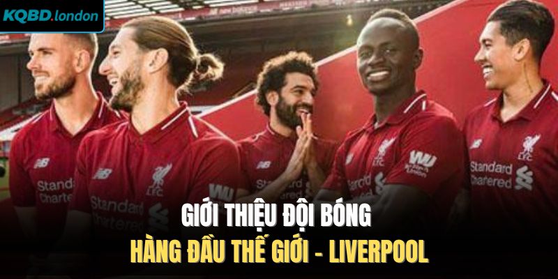 Giới thiệu đội bóng hàng đầu thế giới - Liverpool