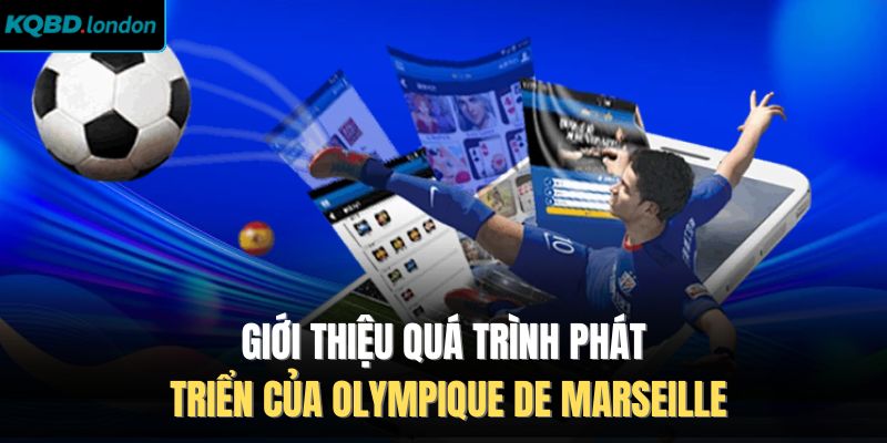 Giới thiệu quá trình phát triển của Olympique de Marseille