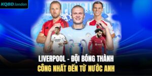 Liverpool - Đội Bóng Thành Công Nhất Đến Từ Nước Anh
