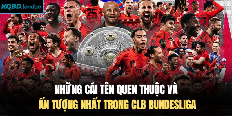 Những cái tên quen thuộc và ấn tượng nhất trong CLB Bundesliga