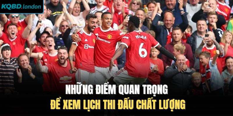 Những điểm quan trọng để xem lịch thi đấu chất lượng