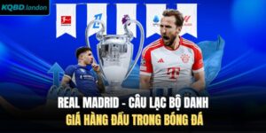 Real Madrid - Câu Lạc Bộ Danh Giá Hàng Đầu Trong Bóng Đá