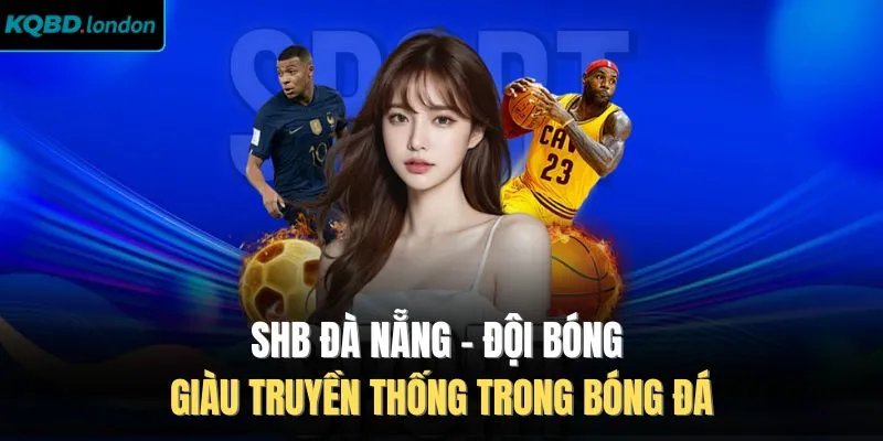 SHB Đà Nẵng - Đội Bóng Giàu Truyền Thống Trong Bóng Đá