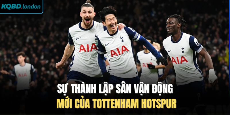 Sự thành lập sân vận động mới của Tottenham Hotspur