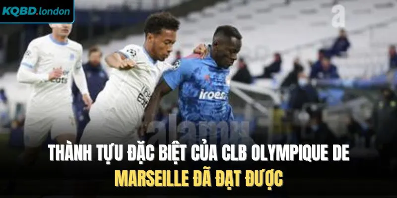 Thành tựu đặc biệt của CLB Olympique de Marseille đã đạt được
