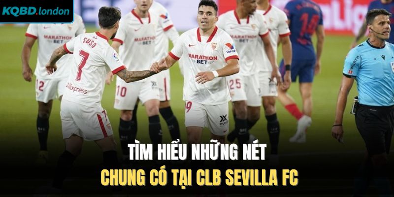 Tìm hiểu những nét chung có tại CLB Sevilla FC