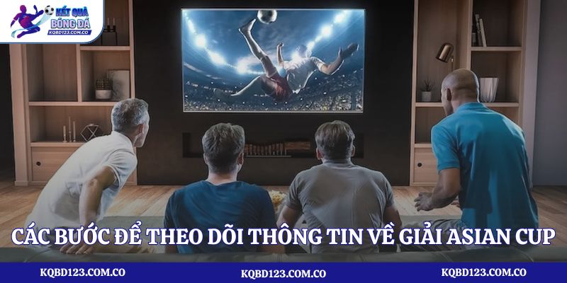 Các bước để theo dõi thông tin về giải Asian Cup