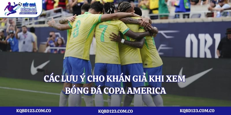 Các lưu ý cho khán giả khi xem bóng đá Copa America