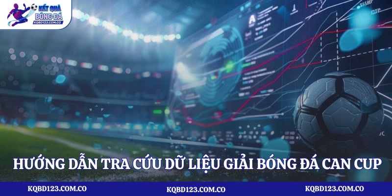 Hướng dẫn tra cứu kết quả bóng đá Can Cup