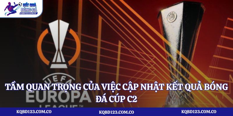 Tầm quan trọng của việc cập nhật kết quả bóng đá cúp C2 thường xuyên