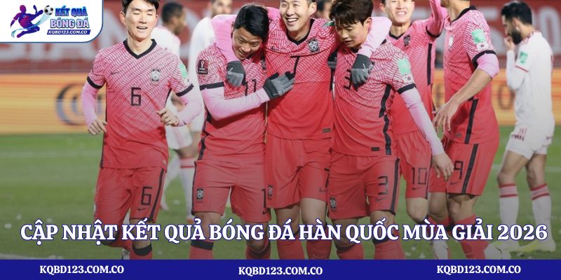 Cập nhật kết quả bóng đá Hàn Quốc mùa giải 2026 mới nhất