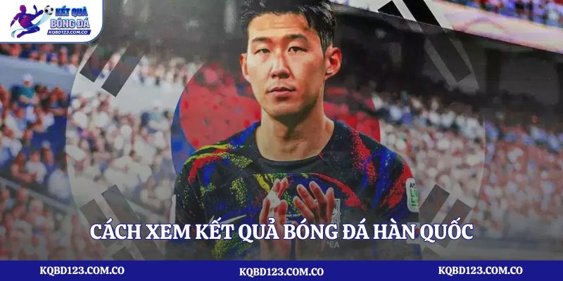 Cách xem kết quả bóng đá Hàn Quốc tại kqbd123.com.co