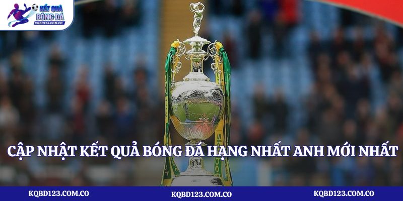 Cập nhật kết quả bóng đá Hạng nhất Anh mới nhất mùa giải 2025/2026