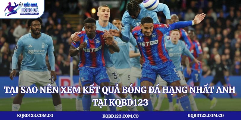 Tại sao nên xem kết quả bóng đá Hạng nhất Anh tại kqbd123