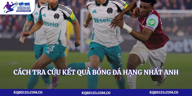 Cách tra cứu kết quả bóng đá Hạng nhất Anh tại kqbd123.com.co