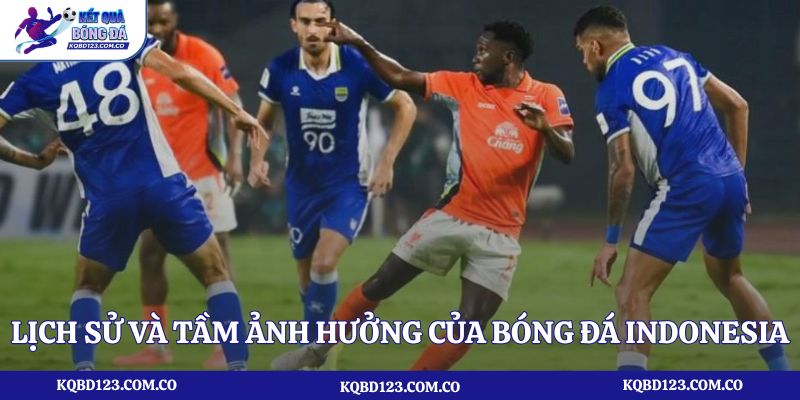 Lịch sử và tầm ảnh hưởng của bóng đá Indonesia