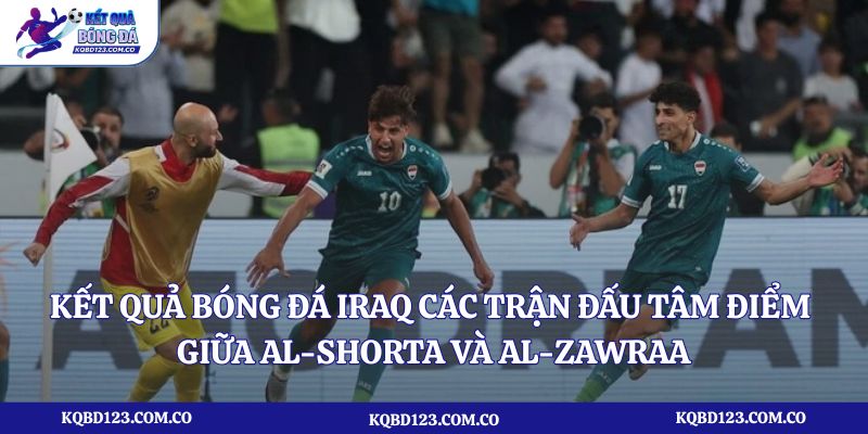 Kết quả bóng đá Iraq các trận đấu tâm điểm giữa Al-Shorta và Al-Zawraa