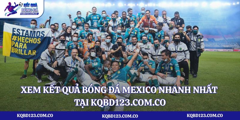 Cách xem kết quả bóng đá Mexico nhanh nhất tại kqbd123.com.co