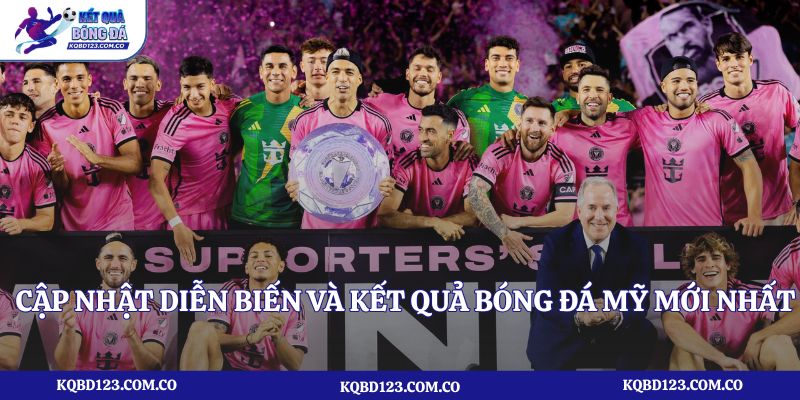 Cập nhật diễn biến và kết quả bóng đá Mỹ mới nhất