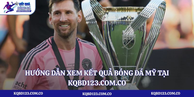 Hướng dẫn xem kết quả bóng đá Mỹ tại kqbd123.com.co