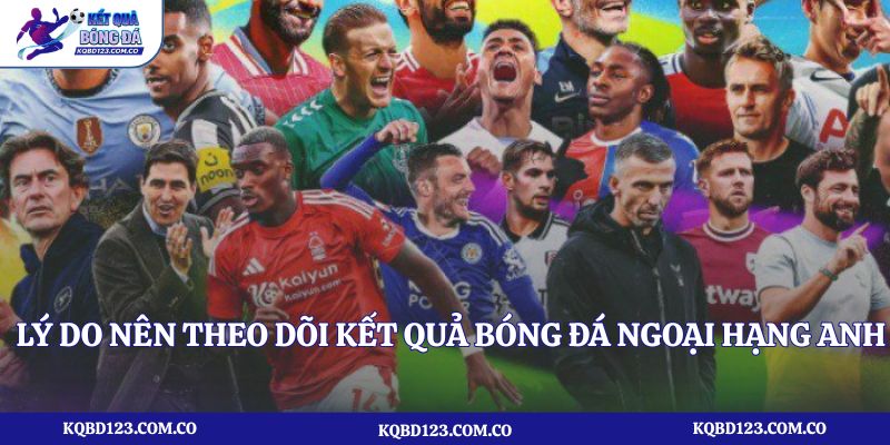 Lý do nên theo dõi kết quả bóng đá Ngoại Hạng Anh tại kqbd123.com.co?
