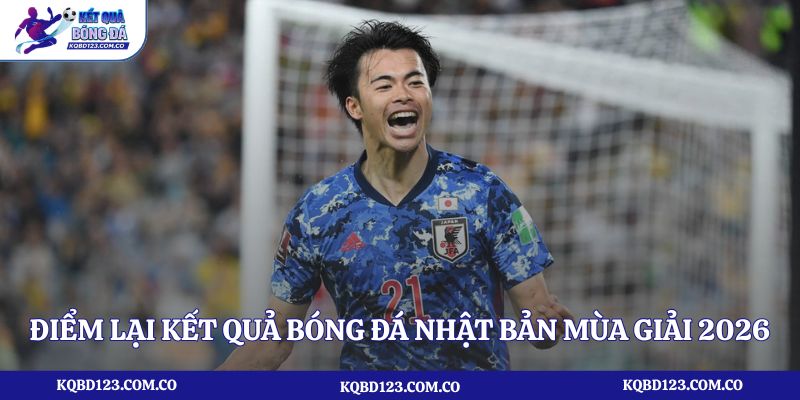 Điểm lại kết quả bóng đá Nhật Bản mùa giải 2026 đáng chú ý