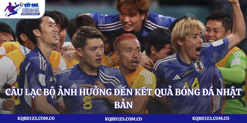 Câu lạc bộ ảnh hưởng đến kết quả bóng đá Nhật Bản nhiều nhất