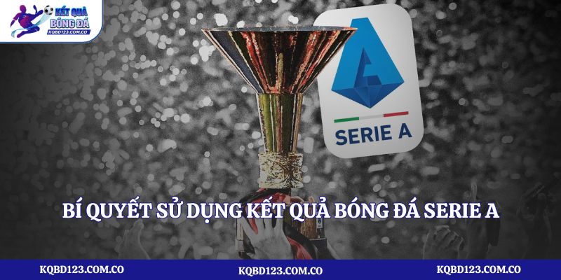 Bí quyết sử dụng kết quả bóng đá Serie A để nhận định chính xác