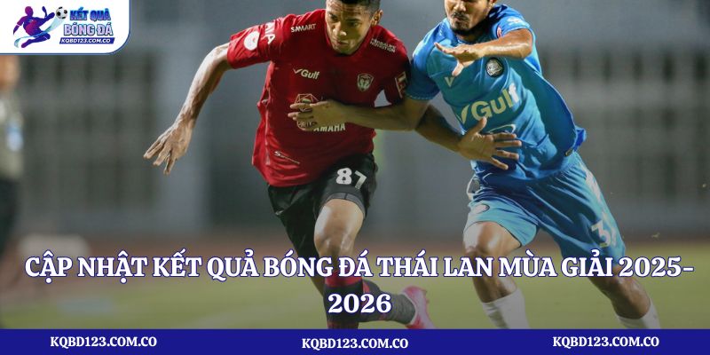Cập nhật kết quả bóng đá Thái Lan mùa giải 2025-2026