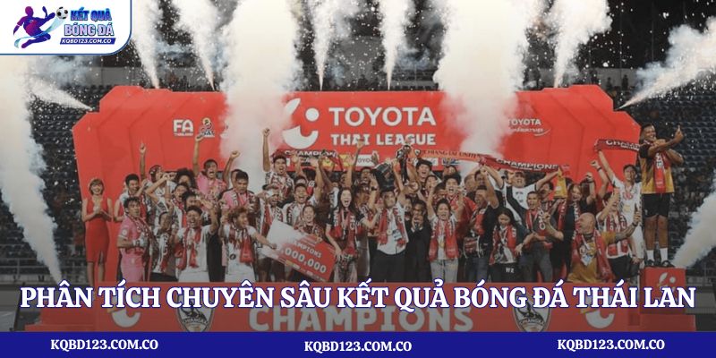 Phân tích chuyên sâu kết quả bóng đá Thái Lan để soi kèo hiệu quả