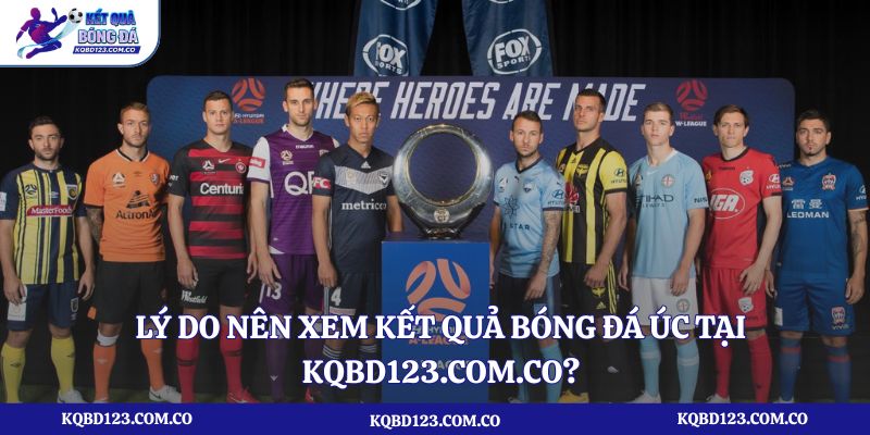 Lý do nên xem kết quả bóng đá Úc tại kqbd123.com.co?