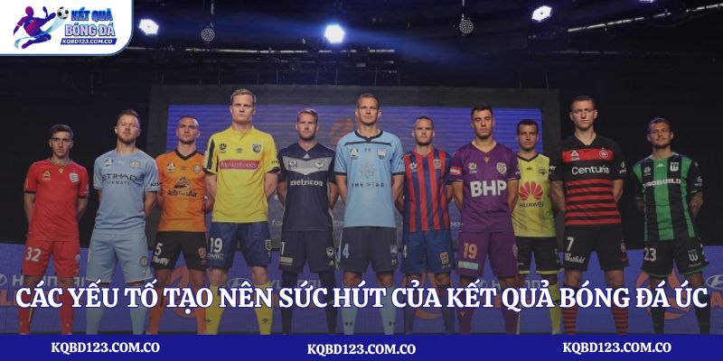 Các yếu tố tạo nên sức hút của kết quả bóng đá Úc