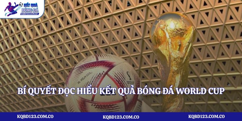 Bí quyết đọc hiểu kết quả bóng đá world cup