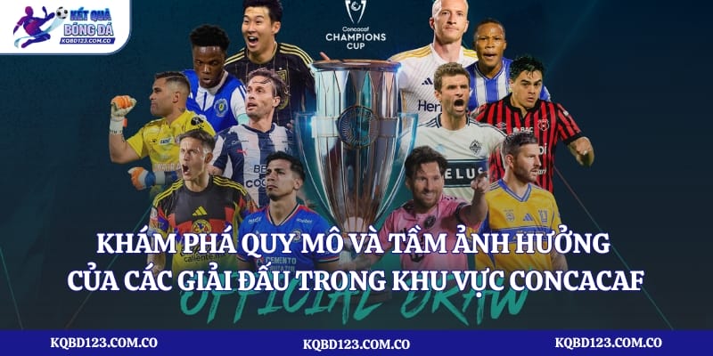 Khám phá quy mô và tầm ảnh hưởng của các giải đấu trong khu vực Concacaf 