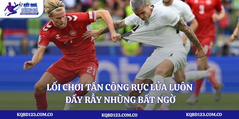 Lối chơi tấn công rực lửa luôn đầy rẫy những bất ngờ