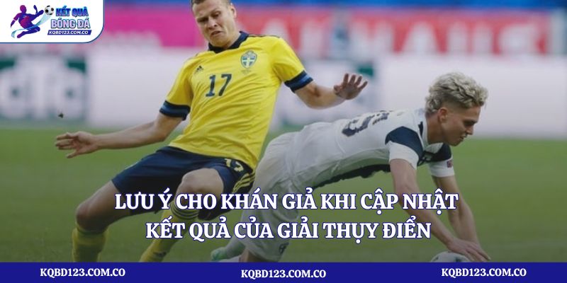Lưu ý cho khán giả khi cập nhật kết quả của giải Thụy Điển