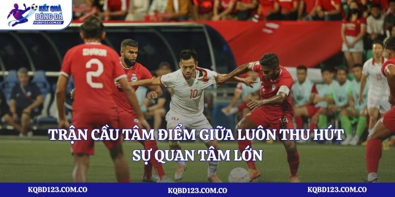 Trận cầu tâm điểm giữa luôn thu hút sự quan tâm lớn